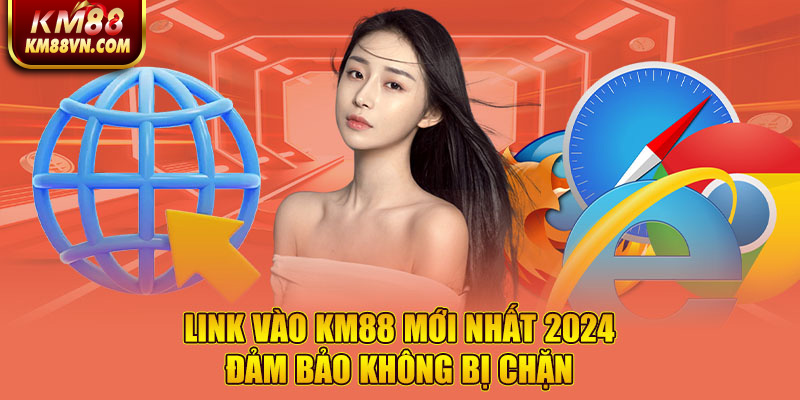 Link vào KM88 mới nhất 2024 đảm bảo không bị chặn