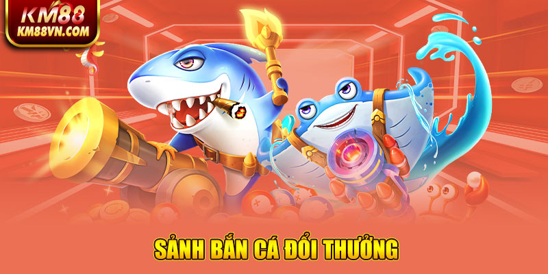 Sảnh Bắn Cá đổi thưởng