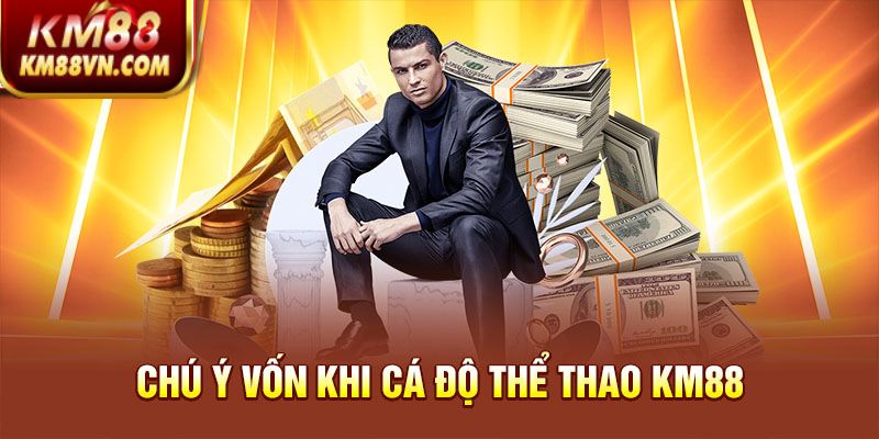 Chú ý vốn khi cá độ thể thao KM88