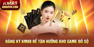 Đăng ký KM88 để tận hưởng kho game đồ sộ