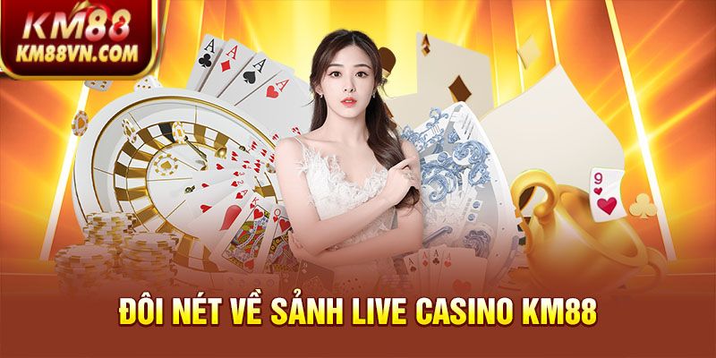 Đôi nét về sảnh Live Casino KM88