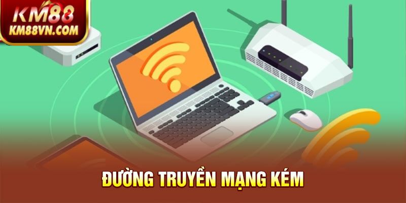 Đường truyền mạng kém