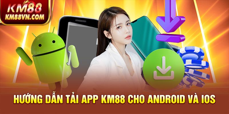 Hướng dẫn tải app KM88 cho Android và iOS