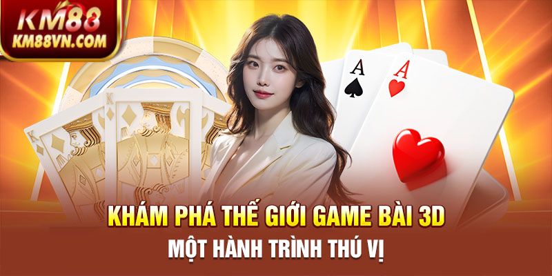 Khám phá thế giới GAME BÀI 3D một hành trình thú vị