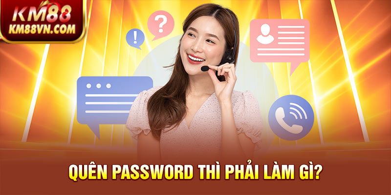 Quên Password thì phải làm gì?