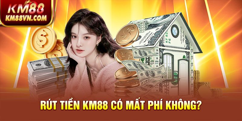 Rút tiền KM88 có mất phí không?