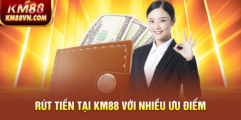 Rút tiền tại KM88 với nhiều ưu điểm