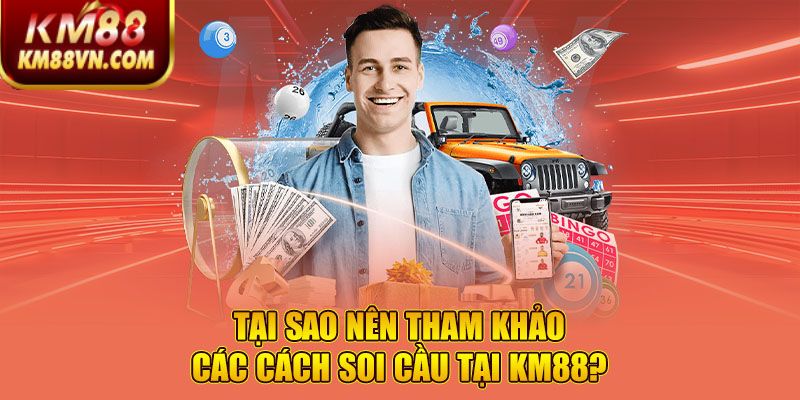 Tại sao nên tham khảo các cách soi cầu tại KM88?