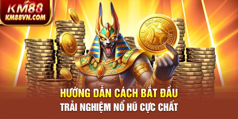 Hướng dẫn cách bắt đầu trải nghiệm NỔ HŨ cực chất