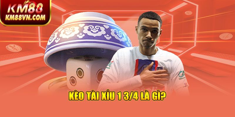 Kèo tài xỉu 1 3/4 là gì?