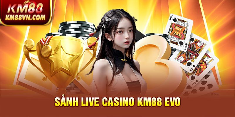 sảnh live casino KM88 EVO