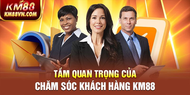 Tầm quan trọng của chăm sóc khách hàng KM88